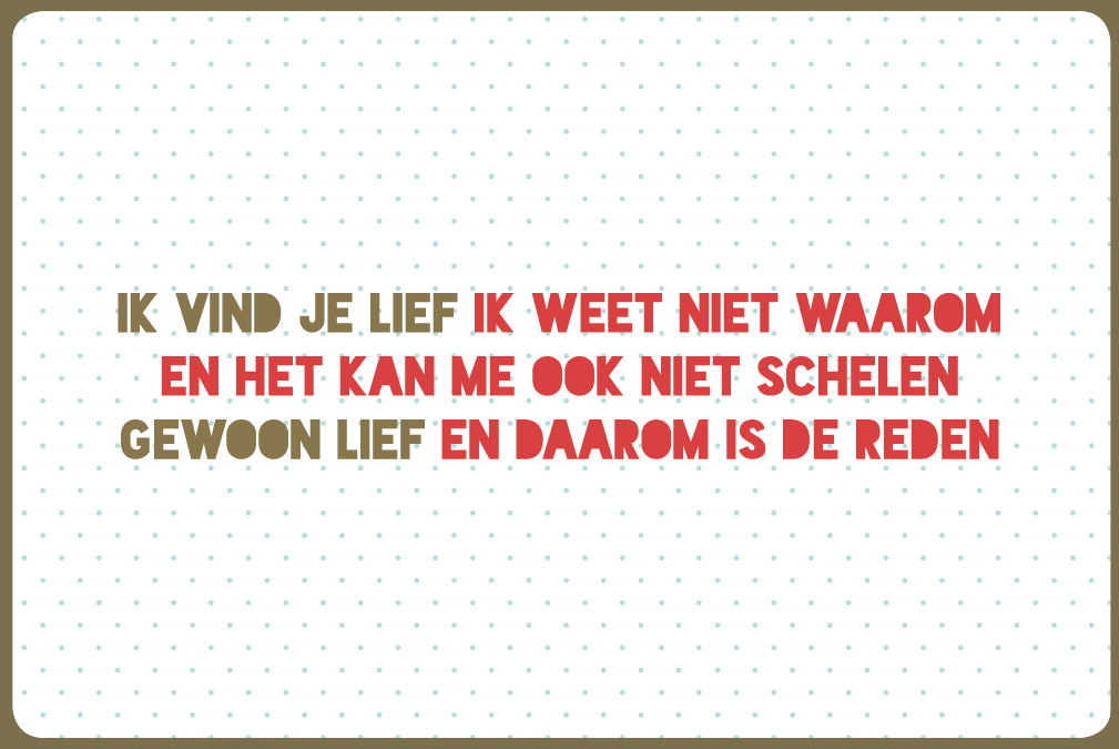 IK VIND JE LIEF IK WEET NIET WAAROM EN HET KAN ME OOK NIET SCHELEN