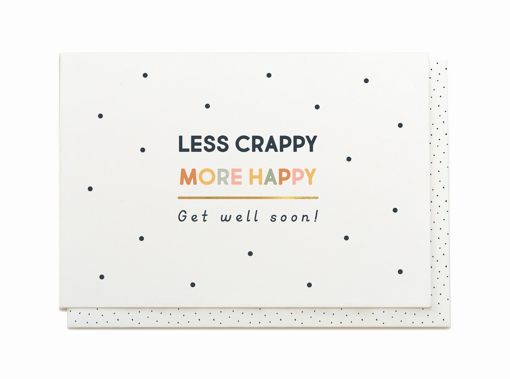 LESS CRAPPY - MORE HAPPY - GET WELL SOON!