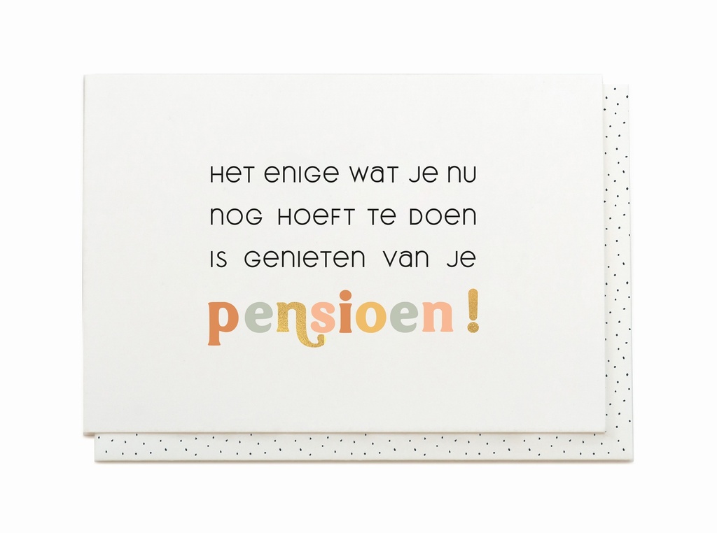 HET ENIGE WAT JE NU NOG HOEFT TE DOEN IS GENIETEN VAN JE PENSIOEN!