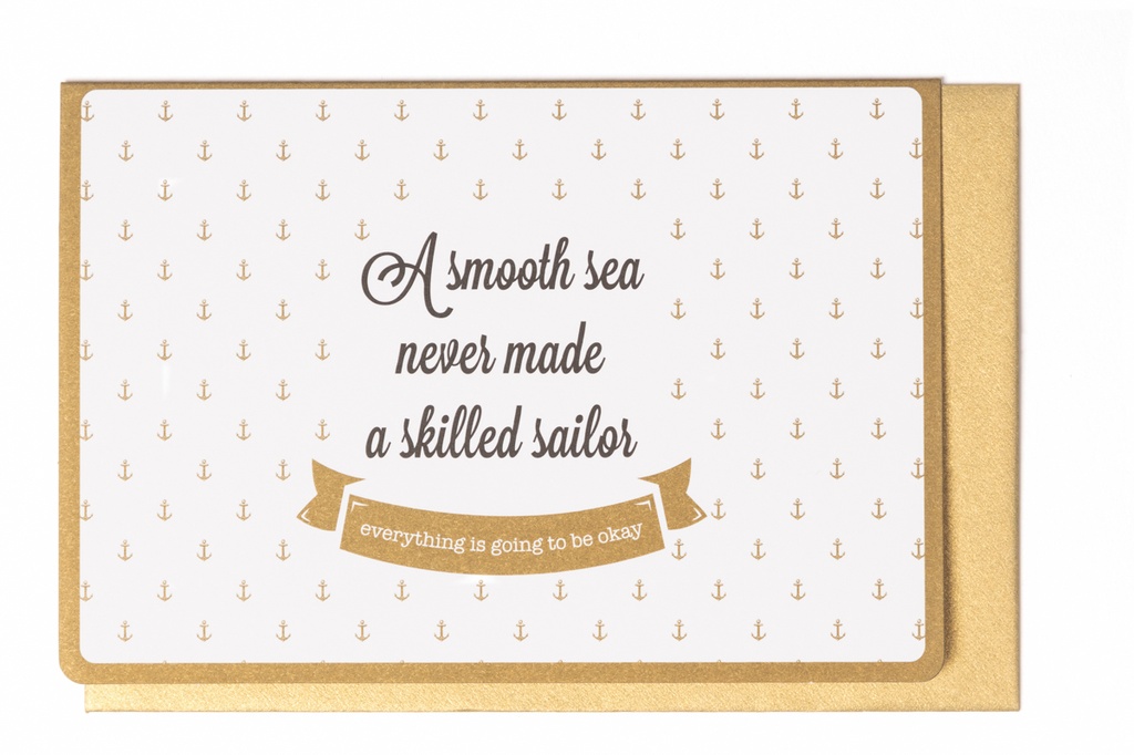 A SMOOTH SEA NEVER MADE A SKILLED SAILOR