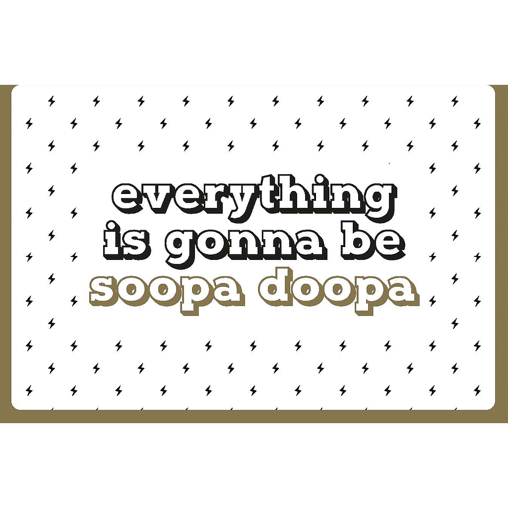 EVERYTHING IS GONNA BE SOOPA DOOPA