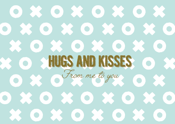 HUGS AND KISSES FROM ME TO YOU