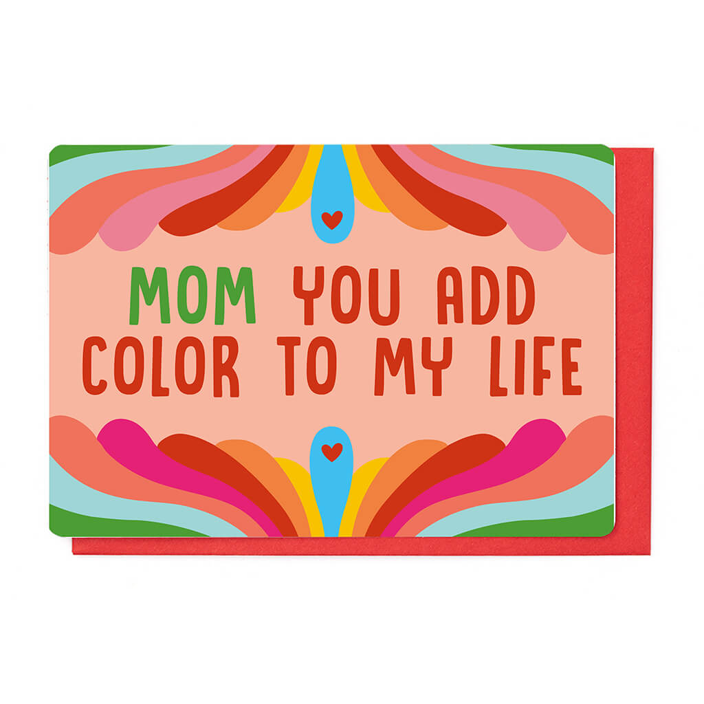 MOM YOU ADD COLOR TO MY LIFE